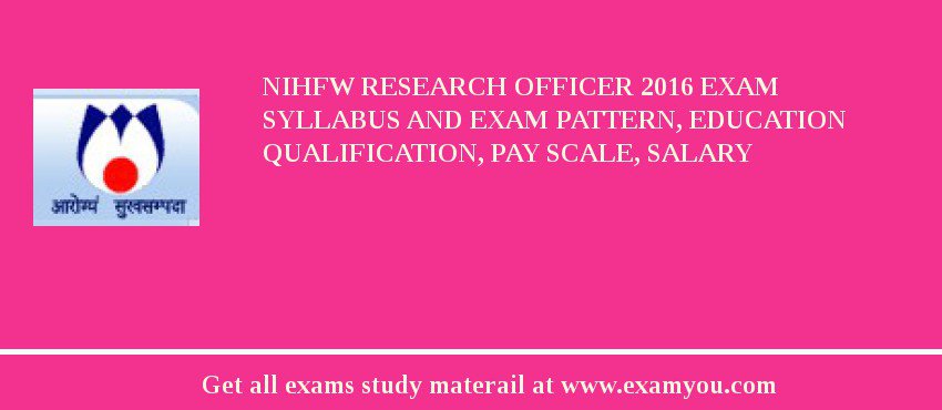 NIHFW Research Officer 2018 Exam Syllabus And Exam Pattern, Education Qualification, Pay scale, Salary