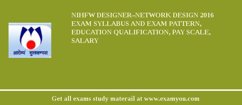 NIHFW Designer–Network Design 2018 Exam Syllabus And Exam Pattern, Education Qualification, Pay scale, Salary