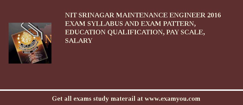 NIT Srinagar Maintenance Engineer 2018 Exam Syllabus And Exam Pattern, Education Qualification, Pay scale, Salary