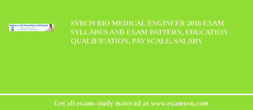 SVBCH Bio Medical Engineer 2018 Exam Syllabus And Exam Pattern, Education Qualification, Pay scale, Salary