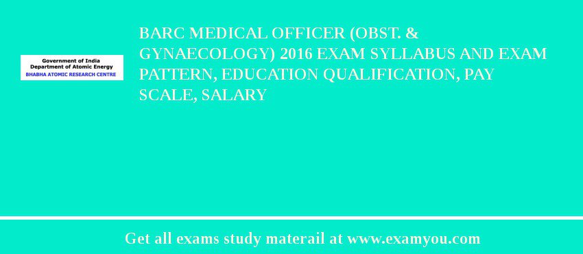 BARC Medical Officer (Obst. & Gynaecology) 2018 Exam Syllabus And Exam Pattern, Education Qualification, Pay scale, Salary