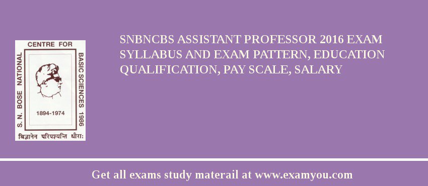 SNBNCBS Assistant Professor 2018 Exam Syllabus And Exam Pattern, Education Qualification, Pay scale, Salary