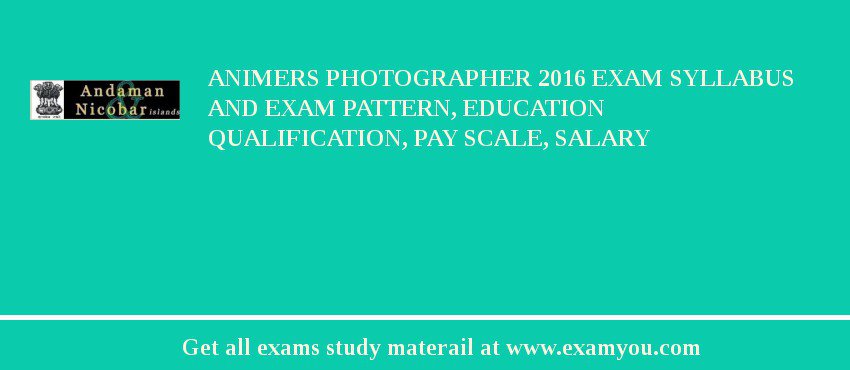ANIMERS Photographer 2018 Exam Syllabus And Exam Pattern, Education Qualification, Pay scale, Salary