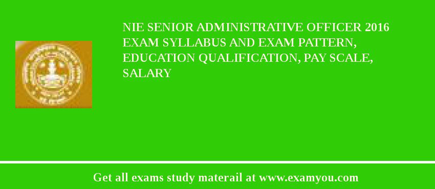 NIE Senior Administrative Officer 2018 Exam Syllabus And Exam Pattern, Education Qualification, Pay scale, Salary
