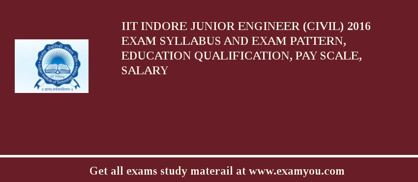 IIT Indore Junior Engineer (Civil) 2018 Exam Syllabus And Exam Pattern, Education Qualification, Pay scale, Salary