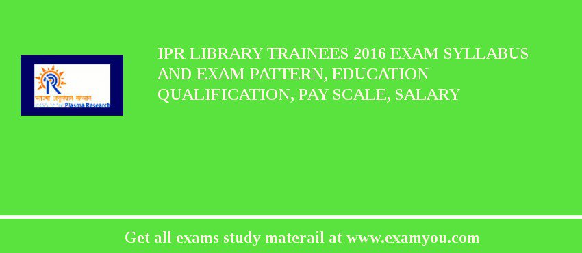 IPR Library Trainees 2018 Exam Syllabus And Exam Pattern, Education Qualification, Pay scale, Salary