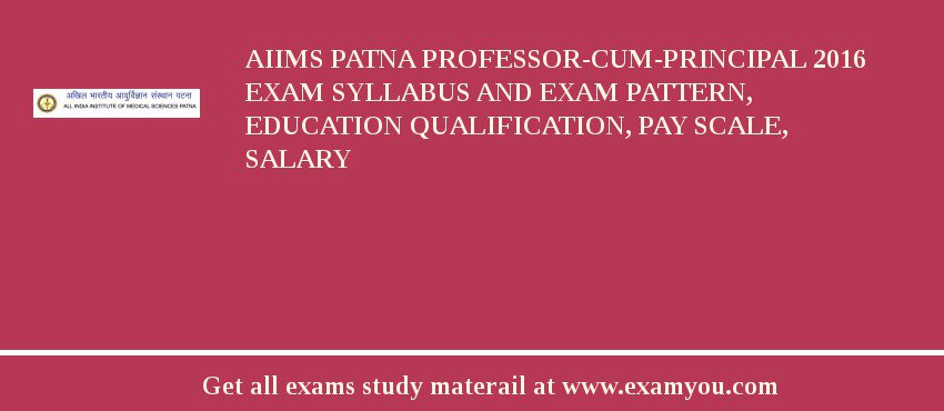 AIIMS Patna Professor-Cum-Principal 2018 Exam Syllabus And Exam Pattern, Education Qualification, Pay scale, Salary