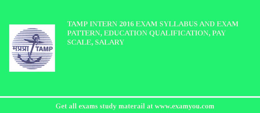 TAMP Intern 2018 Exam Syllabus And Exam Pattern, Education Qualification, Pay scale, Salary