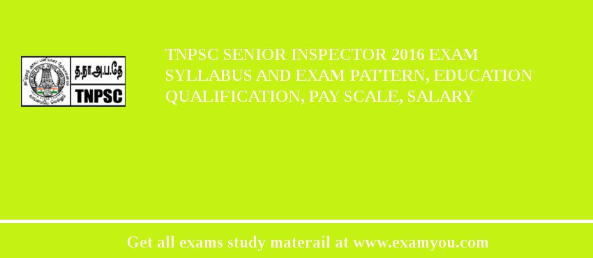 TNPSC Senior Inspector 2018 Exam Syllabus And Exam Pattern, Education Qualification, Pay scale, Salary