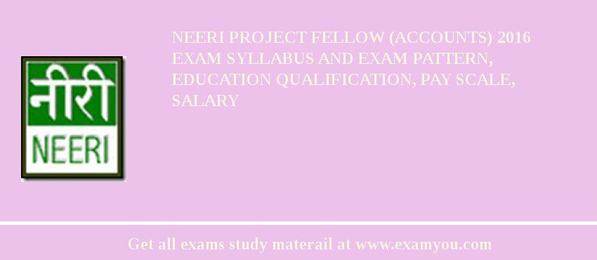 NEERI Project Fellow (Accounts) 2018 Exam Syllabus And Exam Pattern, Education Qualification, Pay scale, Salary