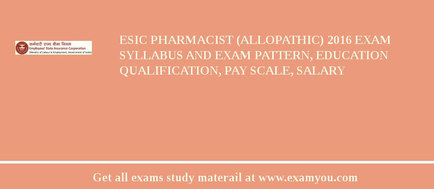 ESIC Pharmacist (Allopathic) 2018 Exam Syllabus And Exam Pattern, Education Qualification, Pay scale, Salary