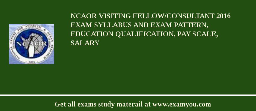 NCAOR Visiting Fellow/Consultant 2018 Exam Syllabus And Exam Pattern, Education Qualification, Pay scale, Salary
