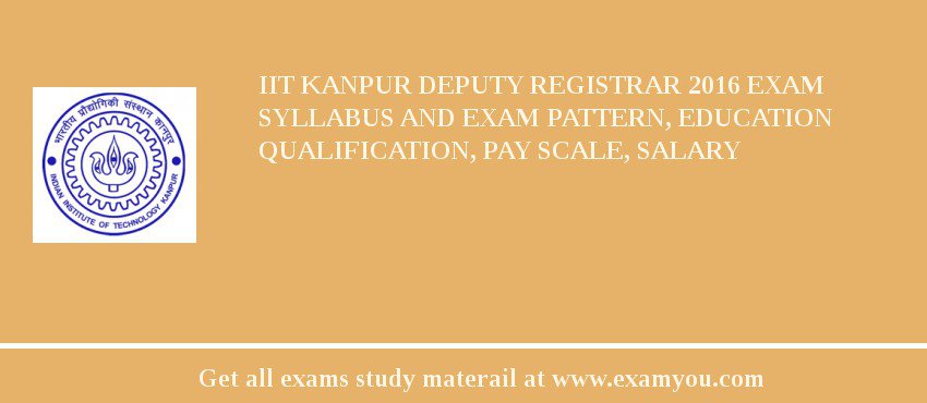 IIT Kanpur Deputy Registrar 2018 Exam Syllabus And Exam Pattern, Education Qualification, Pay scale, Salary