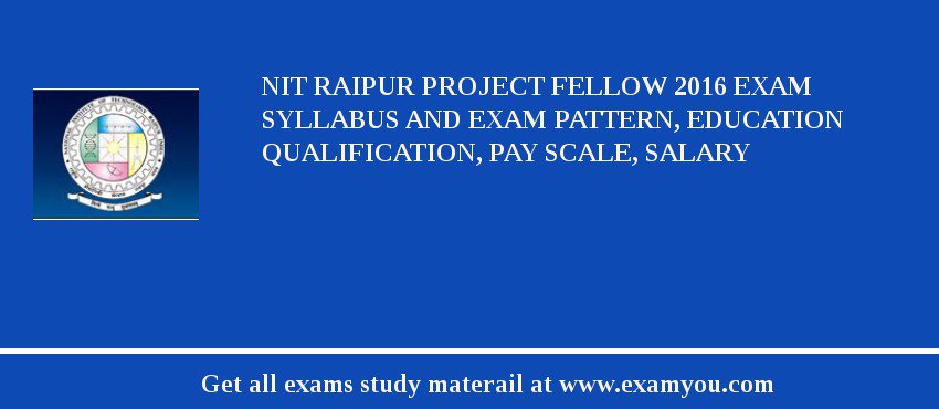 NIT Raipur Project Fellow 2018 Exam Syllabus And Exam Pattern, Education Qualification, Pay scale, Salary
