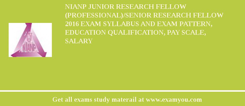 NIANP Junior Research Fellow (Professional)/Senior Research Fellow 2018 Exam Syllabus And Exam Pattern, Education Qualification, Pay scale, Salary