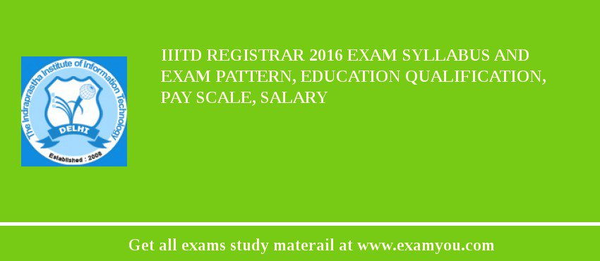 IIITD Registrar 2018 Exam Syllabus And Exam Pattern, Education Qualification, Pay scale, Salary