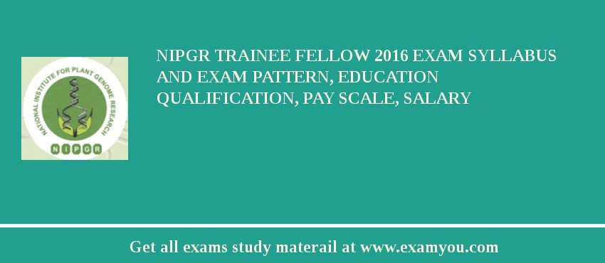 NIPGR Trainee Fellow 2018 Exam Syllabus And Exam Pattern, Education Qualification, Pay scale, Salary