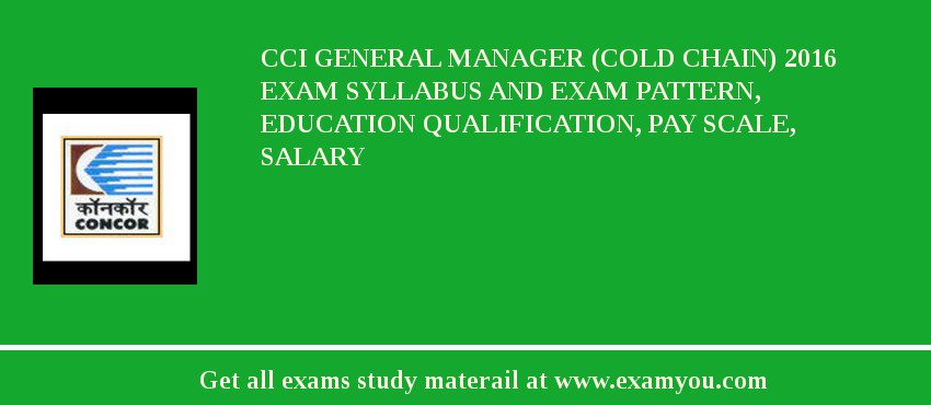 CCI General Manager (Cold Chain) 2018 Exam Syllabus And Exam Pattern, Education Qualification, Pay scale, Salary