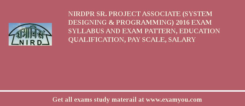 NIRDPR Sr. Project Associate (System Designing & Programming) 2018 Exam Syllabus And Exam Pattern, Education Qualification, Pay scale, Salary