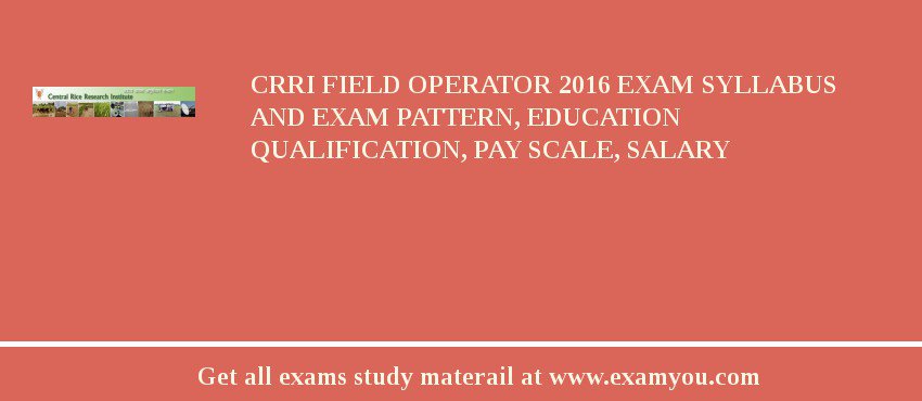CRRI Field Operator 2018 Exam Syllabus And Exam Pattern, Education Qualification, Pay scale, Salary