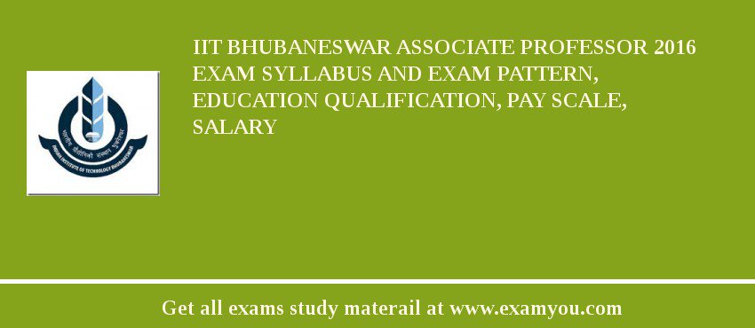 IIT Bhubaneswar Associate Professor 2018 Exam Syllabus And Exam Pattern, Education Qualification, Pay scale, Salary
