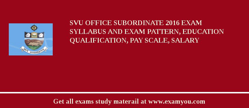 SVU Office Subordinate 2018 Exam Syllabus And Exam Pattern, Education Qualification, Pay scale, Salary