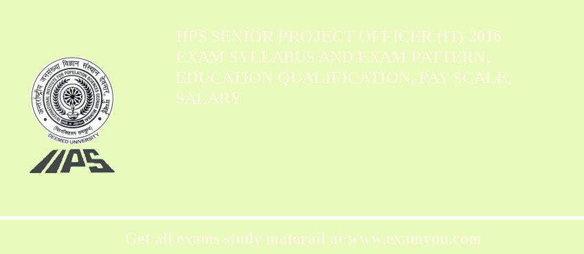 IIPS Senior Project Officer (IT) 2018 Exam Syllabus And Exam Pattern, Education Qualification, Pay scale, Salary