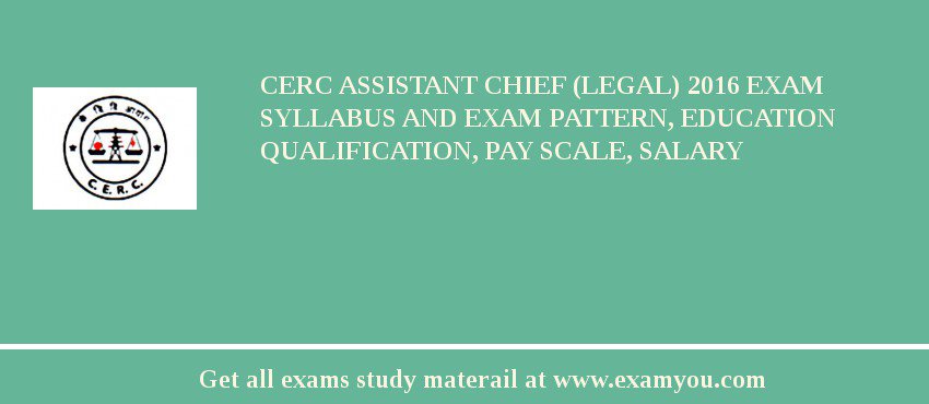 CERC Assistant Chief (Legal) 2018 Exam Syllabus And Exam Pattern, Education Qualification, Pay scale, Salary