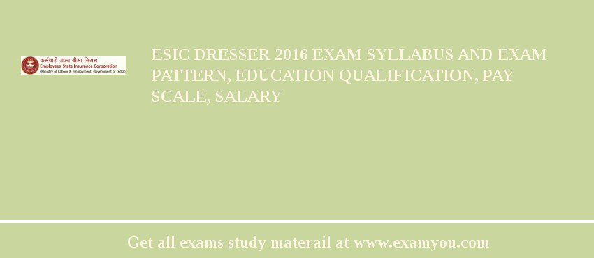 ESIC Dresser 2018 Exam Syllabus And Exam Pattern, Education Qualification, Pay scale, Salary