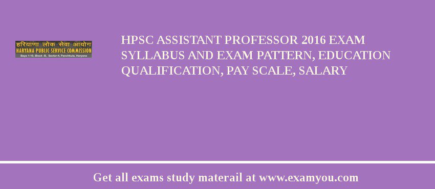 HPSC Assistant Professor 2018 Exam Syllabus And Exam Pattern, Education Qualification, Pay scale, Salary