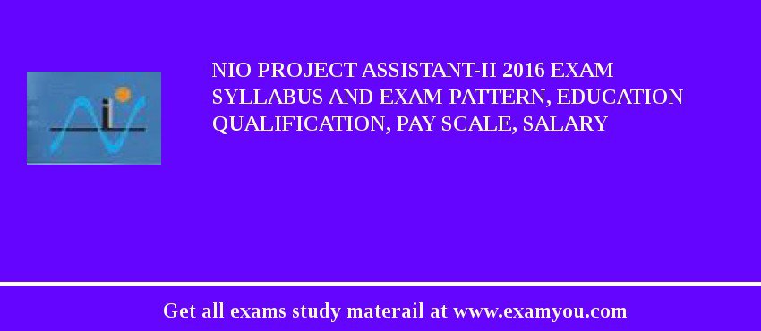 NIO Project Assistant-II 2018 Exam Syllabus And Exam Pattern, Education Qualification, Pay scale, Salary