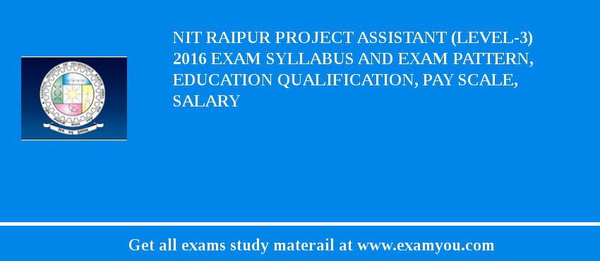 NIT Raipur Project Assistant (Level-3) 2018 Exam Syllabus And Exam Pattern, Education Qualification, Pay scale, Salary