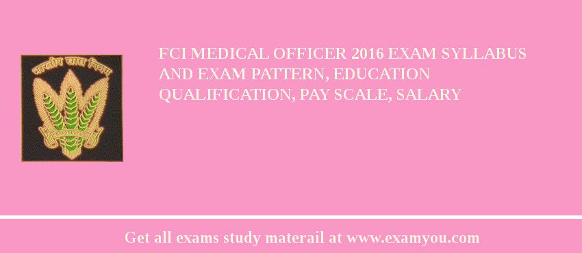 FCI Medical Officer 2018 Exam Syllabus And Exam Pattern, Education Qualification, Pay scale, Salary