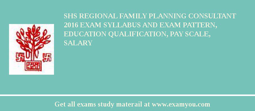 SHS Regional Family Planning Consultant 2018 Exam Syllabus And Exam Pattern, Education Qualification, Pay scale, Salary