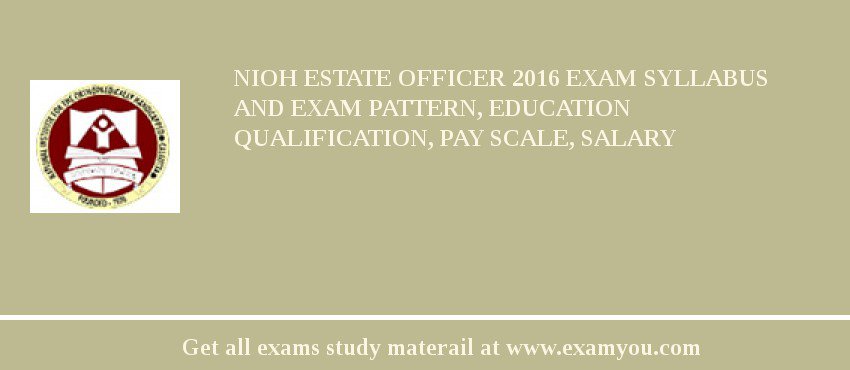 NIOH Estate Officer 2018 Exam Syllabus And Exam Pattern, Education Qualification, Pay scale, Salary