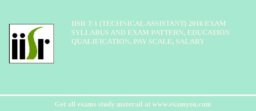 IISR T-1 (Technical Assistant) 2018 Exam Syllabus And Exam Pattern, Education Qualification, Pay scale, Salary