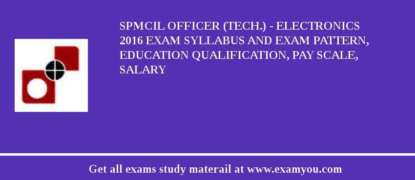 SPMCIL Officer (Tech.) - Electronics 2018 Exam Syllabus And Exam Pattern, Education Qualification, Pay scale, Salary