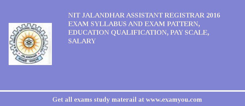 NIT Jalandhar Assistant Registrar 2018 Exam Syllabus And Exam Pattern, Education Qualification, Pay scale, Salary