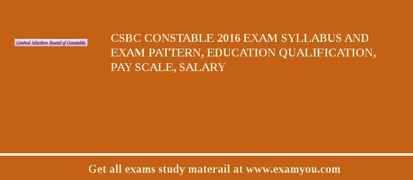 CSBC Constable 2018 Exam Syllabus And Exam Pattern, Education Qualification, Pay scale, Salary