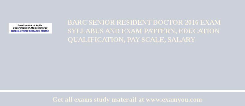 BARC Senior Resident Doctor 2018 Exam Syllabus And Exam Pattern, Education Qualification, Pay scale, Salary