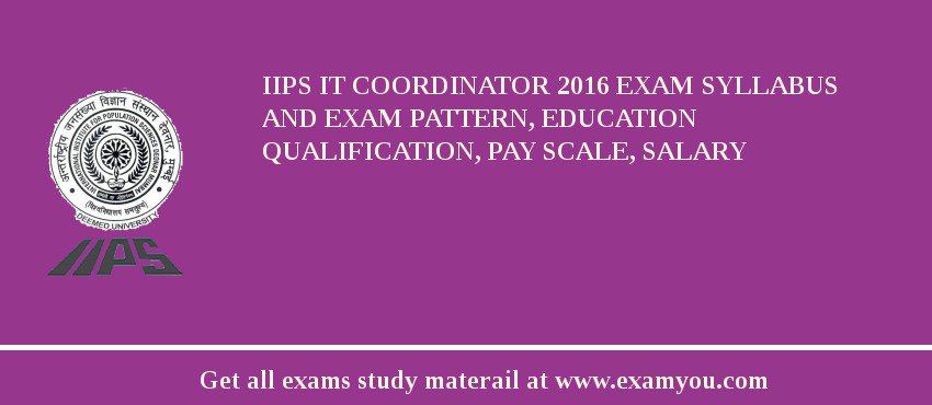 IIPS IT Coordinator 2018 Exam Syllabus And Exam Pattern, Education Qualification, Pay scale, Salary
