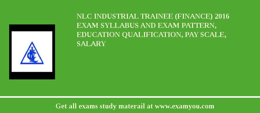NLC Industrial Trainee (Finance) 2018 Exam Syllabus And Exam Pattern, Education Qualification, Pay scale, Salary