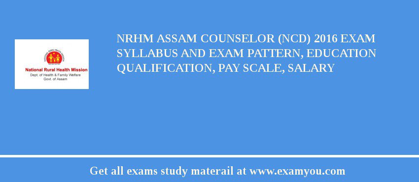 NRHM Assam Counselor (NCD) 2018 Exam Syllabus And Exam Pattern, Education Qualification, Pay scale, Salary