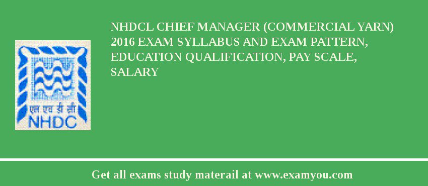 NHDCL Chief Manager (Commercial Yarn) 2018 Exam Syllabus And Exam Pattern, Education Qualification, Pay scale, Salary