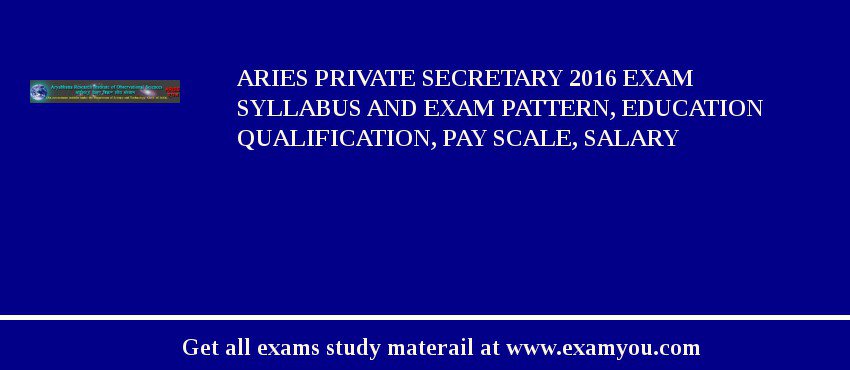 ARIES Private Secretary 2018 Exam Syllabus And Exam Pattern, Education Qualification, Pay scale, Salary