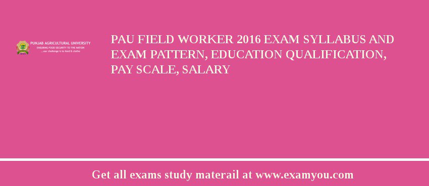 PAU Field Worker 2018 Exam Syllabus And Exam Pattern, Education Qualification, Pay scale, Salary