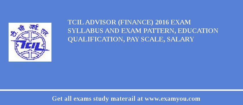 TCIL Advisor (Finance) 2018 Exam Syllabus And Exam Pattern, Education Qualification, Pay scale, Salary