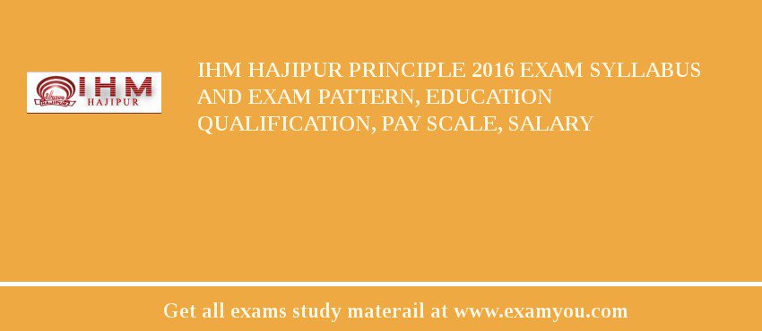 IHM Hajipur Principle 2018 Exam Syllabus And Exam Pattern, Education Qualification, Pay scale, Salary