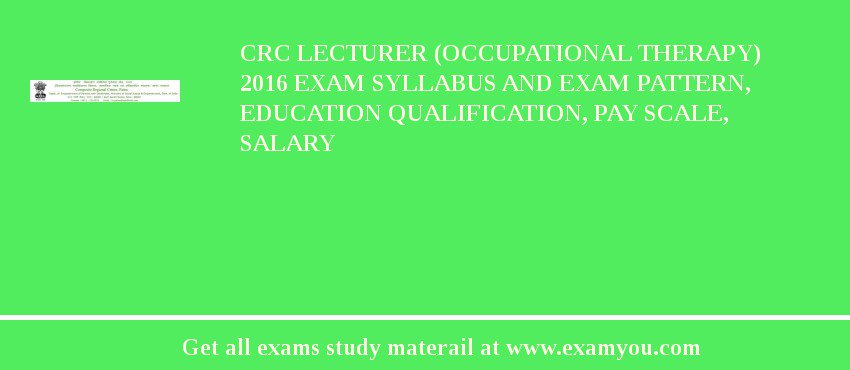 CRC Lecturer (Occupational Therapy) 2018 Exam Syllabus And Exam Pattern, Education Qualification, Pay scale, Salary