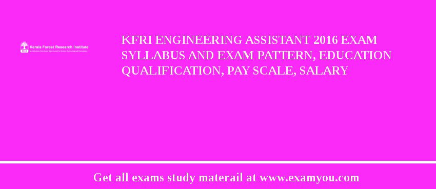 KFRI Engineering Assistant 2018 Exam Syllabus And Exam Pattern, Education Qualification, Pay scale, Salary
